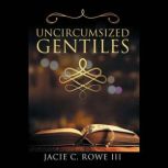 Uncircumcised Gentiles, Jacie C. Rowe III