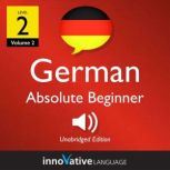 Learn German - Level 2: Absolute Beginner German, Volume 2 Lessons 1-25, Innovative Language Learning