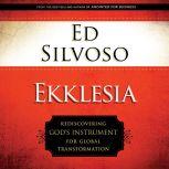 Ekklesia Rediscovering God's Instrument for Global Transformation, Ed Silvoso