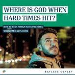 Where Is God When Hard Times Hit?, Bayless Conley