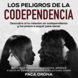 Los peligros de la codependencia Des..., Paca Orona