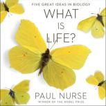 What Is Life? Five Great Ideas in Biology, Paul Nurse