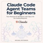 Claude Code Agent Teams for Beginners..., Michael Patterson