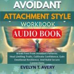 AVOIDANT ATTACHMENT STYLE WORKBOOK, Evelyn T. Avery