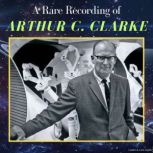 A Rare Recording of Arthur C. Clarke, Arthur C. Clarke