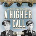 A Higher Call An Incredible True Story of Combat and Chivalry in the War-Torn Skies of World War II, Adam Makos, with Larry Alexander