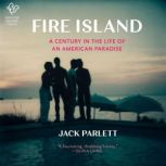 Fire Island A Century in the Life of an American Paradise, Jack Parlett