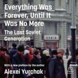 Everything Was Forever, Until It Was ..., Alexei Yurchak