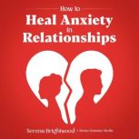 How to Heal Anxiety in Relationships, Serena Brightwood