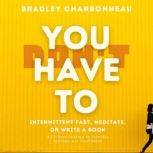 You Dont Have To Intermittent Fast, ..., Bradley Charbonneau