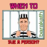 When to sue a person?, BARAKATH