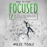 How to Stay Focused 7 Easy Steps to ..., Miles Toole