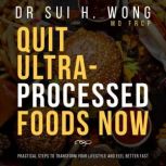 Quit UltraProcessed Foods Now, Dr Sui H. Wong MD FRCP