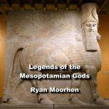 Legends of the Mesopotamian Gods, RYAN MOORHEN