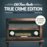 Old Time Radio: True Crime Edition Crime Classics & Whitehall, Various