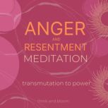 Anger and resentment meditation - transmutation to power mood management, bitterness blame rage, spiritual awareness, heal the emotional cause, letting go, back to balance, body mind wellness, Think and Bloom