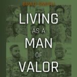 Living as a Man of Valor, Brad Smith