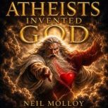 Atheists Invented God, Neil Molloy