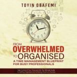 FROM OVERWHELMED TO ORGANISED A TIME..., Toyin Obafemi