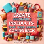 Create Irresistible Products That Kee..., Ronan Ashford