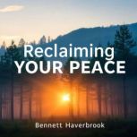 Reclaiming Your Peace Empowering Res..., Bennett Haverbrook