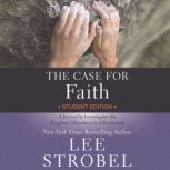 The Case for Faith Student Edition A Journalist Investigates the Toughest Objections to Christianity, Lee Strobel