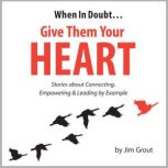 When in Doubt... Give Them Your Heart..., Jim Grout