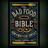 The Bad Food Bible How and Why to Eat Sinfully, Aaron Carroll, MD