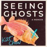 Seeing Ghosts A Memoir, Kat Chow