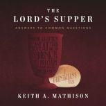 The Lord's Supper Answers to Common Questions, Keith A. Mathison