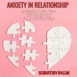 Anxiety in Relationship - Advice for Making your Relationship and Communication Work, Kirsten Palm