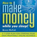 How to Make Money While you Sleep!, Brett McFall