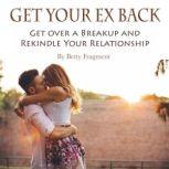 Get Your Ex Back Get over a Breakup and Rekindle Your Relationship, Betty Fragment