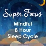 Super Focus  Mindful 8 Hour Sleep Cy..., Joel Thielke