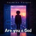Are you a God, Jasmine Vargis