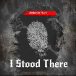 I Stood There, Antonio Hurt