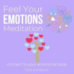 Feel Your Emotions Meditation Connect to your emotional body Master of your compass permission to heal & express, work with your inner guidance, know your needs, deep awareness growth, ThinkAndBloom