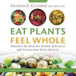 Eat Plants Feel Whole, T. Colin Campbell Ph.D.