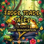 Frogs, Toads, and Tales to Ignite You..., Cyrus Eldridge