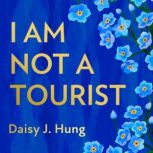 I Am Not a Tourist, Daisy J. Hung