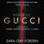 The House of Gucci A Sensational Story of Murder, Madness, Glamour, and Greed, Sara G. Forden