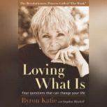 Loving What Is Four Questions That Can Change Your Life, Byron Katie