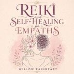 Reiki and SelfHealing for Empaths, Willow Rainheart