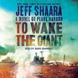 To Wake the Giant A Novel of Pearl Harbor, Jeff Shaara