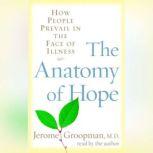 The Anatomy of Hope How People Prevail in the Face of Illness, Jerome Groopman