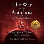 The War of the Antichrist with the Ch..., Msgr. George F. Dillon, DD