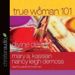True Woman 101 Divine Design: An Eight-Week Study on Biblical Womanhood, Mary A Kassian