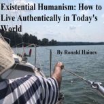 Existential Humanism  How to Live Au..., Ronald Haines