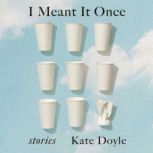 I Meant It Once, Kate Doyle
