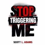 Stop Triggering Me, Scott L Adams